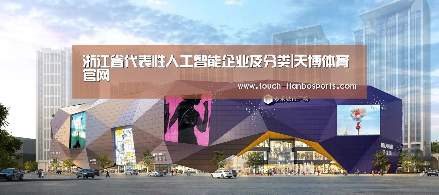 浙江省代表性人工智能企业及分类|天博体育官网(图2) 天博体育官网